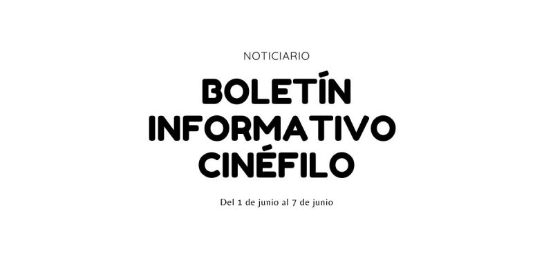 Boletín informativo cinéfilo - Del 1 de junio al 7 de junio