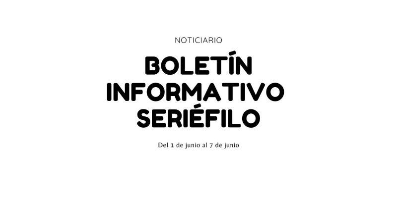 Boletín informativo seriéfilo - Del 1 al 7 de junio de 2020