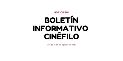 Boletín informativo cinéfilo - Del 10 al 16 de agosto