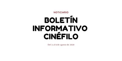 Boletín informativo cinéfilo - Del 3 al 8 de agosto de 2020