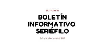 Boletín informativo seriéfilo - Del 10 al 16 de agosto